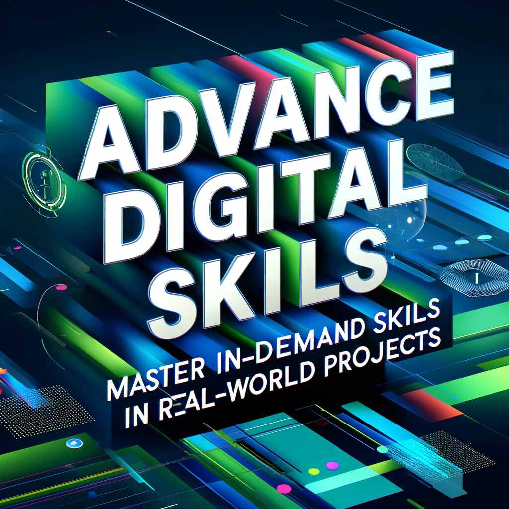 Advance Digital Skills: Master In-Demand Skills Through Real-World Projects